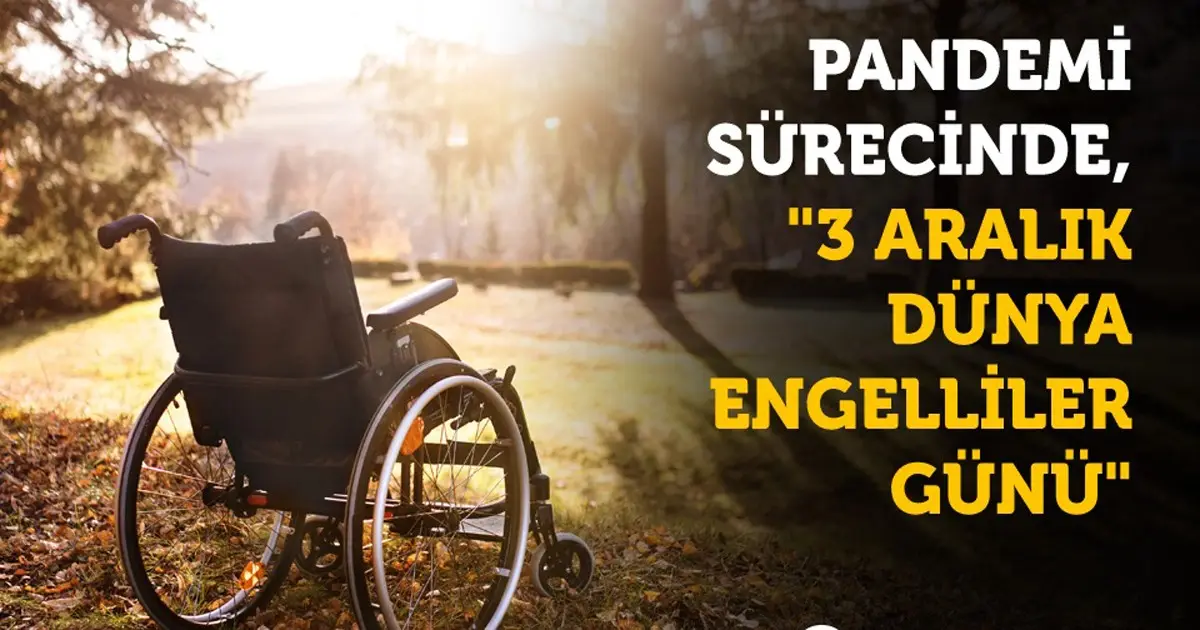 Pandemi sürecinde,"3 Aralık Dünya Engelliler Günü"