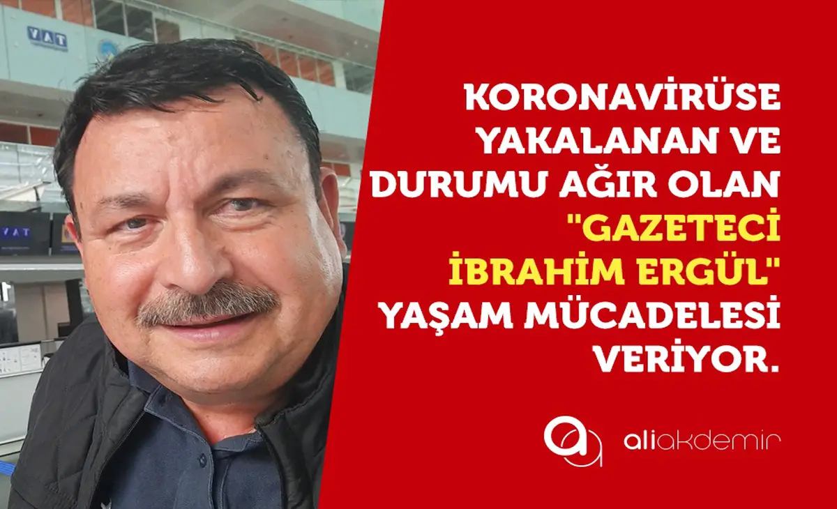Gazeteci İbrahim Ergül yaşam mücadelesi veriyor