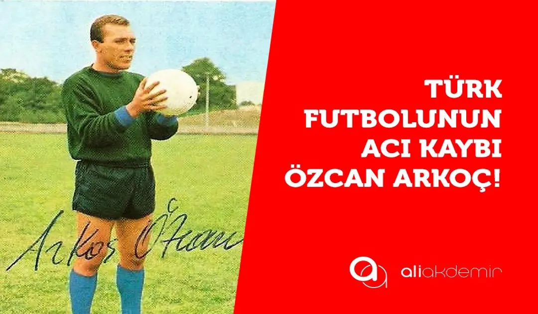 Türk Futbolunun Efsane Kalecisi Özcan Arkoç Vefat Etti