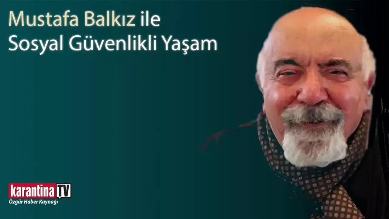 Mustafa Balkız ile Sosyal Güvenlikli Yaşam - Karantina TV
