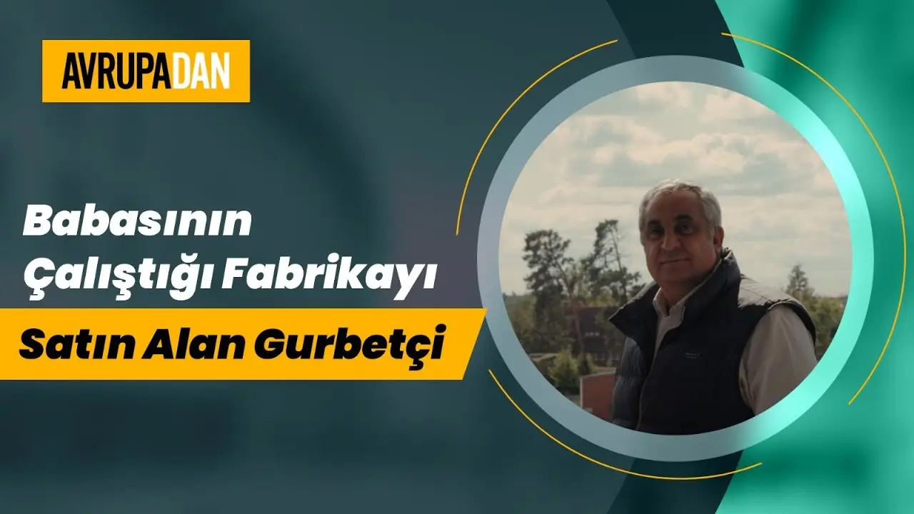 Babasının çalıştığı fabrikayı satın alan gurbetçi: Nurettin Gültekin